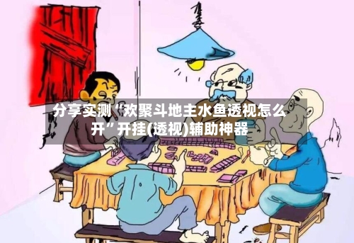 分享实测“欢聚斗地主水鱼透视怎么开	”开挂(透视)辅助神器-第3张图片