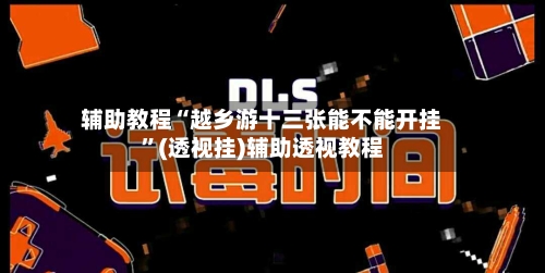 辅助教程“越乡游十三张能不能开挂”(透视挂)辅助透视教程-第2张图片