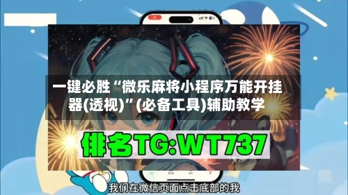 一键必胜“微乐麻将小程序万能开挂器(透视)	”(必备工具)辅助教学-第3张图片