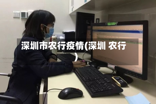 深圳市农行疫情(深圳 农行)-第2张图片