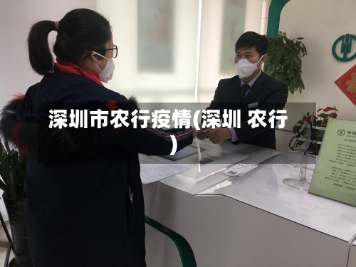 深圳市农行疫情(深圳 农行)