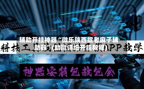 辅助开挂神器“微乐陕西捉老麻子辅助器”(助赢详细开挂教程)-第2张图片