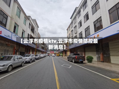 【云浮市疫情ktv,云浮市疫情防控最新消息】