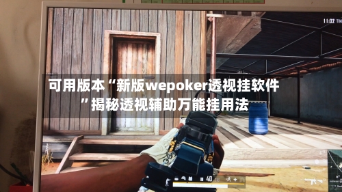 可用版本“新版wepoker透视挂软件”揭秘透视辅助万能挂用法-第2张图片