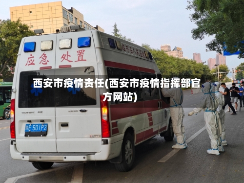 西安市疫情责任(西安市疫情指挥部官方网站)-第2张图片