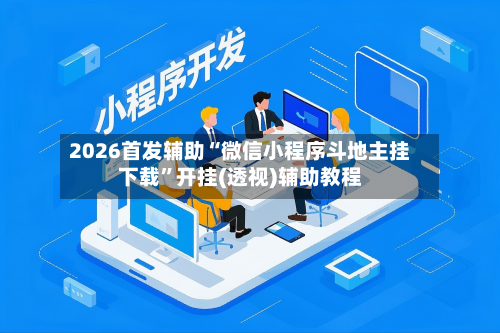 2026首发辅助“微信小程序斗地主挂下载	”开挂(透视)辅助教程-第3张图片