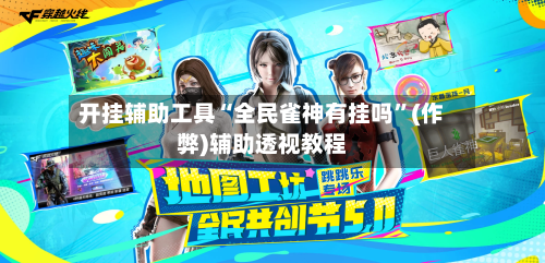 开挂辅助工具“全民雀神有挂吗	”(作弊)辅助透视教程-第3张图片