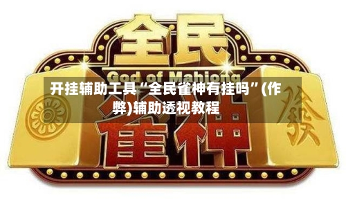 开挂辅助工具“全民雀神有挂吗”(作弊)辅助透视教程-第2张图片