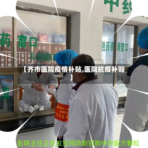 【齐市医院疫情补贴,医院抗疫补贴】-第3张图片