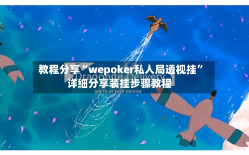 教程分享“wepoker私人局透视挂”详细分享装挂步骤教程
