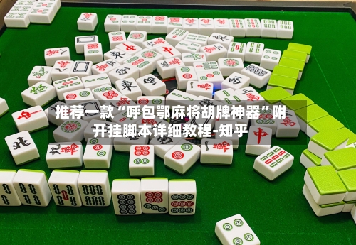 推荐一款“呼包鄂麻将胡牌神器	”附开挂脚本详细教程-知乎-第2张图片
