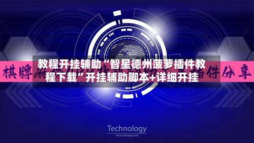 教程开挂辅助“智星德州菠萝插件教程下载”开挂辅助脚本+详细开挂-第3张图片