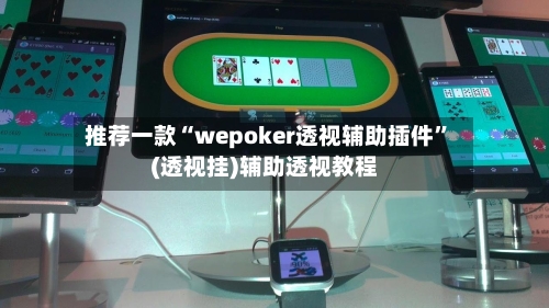 推荐一款“wepoker透视辅助插件”(透视挂)辅助透视教程-第2张图片