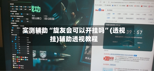 实测辅助“旋友会可以开挂吗”(透视挂)辅助透视教程-第2张图片