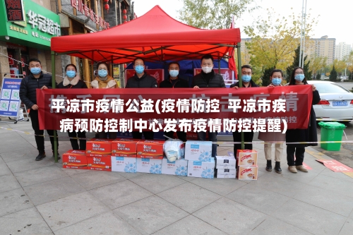 平凉市疫情公益(疫情防控 平凉市疾病预防控制中心发布疫情防控提醒)
