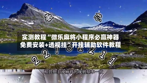 实测教程“微乐麻将小程序必赢神器免费安装+透视挂	”开挂辅助软件教程-第2张图片