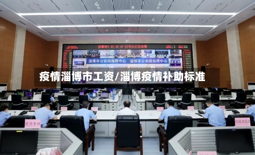 疫情淄博市工资/淄博疫情补助标准