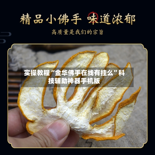 实操教程“金华佛手在线有挂么”科技辅助神器手机版-第2张图片