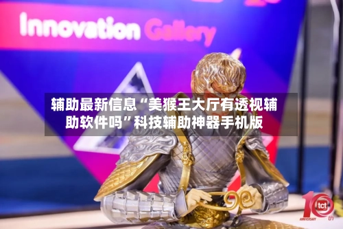 辅助最新信息“美猴王大厅有透视辅助软件吗”科技辅助神器手机版-第2张图片