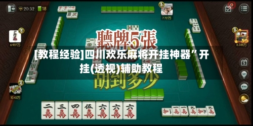 [教程经验]四川欢乐麻将开挂神器”开挂(透视)辅助教程