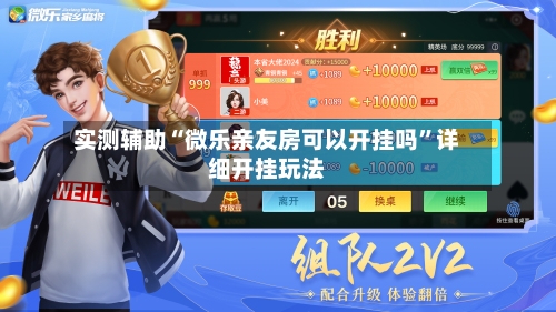 实测辅助“微乐亲友房可以开挂吗	”详细开挂玩法-第3张图片