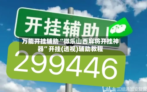 万能开挂辅助“微乐山西麻将开挂神器”开挂(透视)辅助教程-第2张图片
