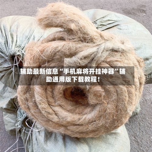 辅助最新信息“手机麻将开挂神器”辅助通用版下载教程!