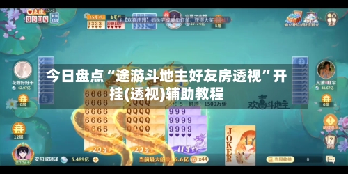 今日盘点“途游斗地主好友房透视	”开挂(透视)辅助教程-第2张图片