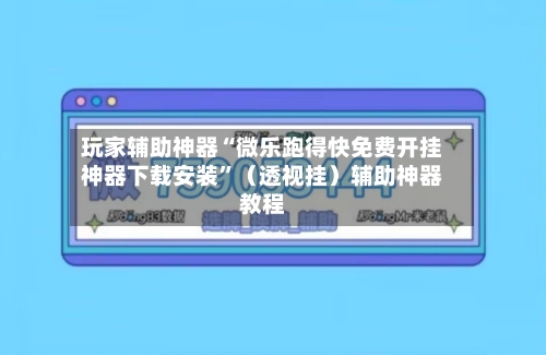 玩家辅助神器“微乐跑得快免费开挂神器下载安装	”（透视挂）辅助神器教程-第2张图片