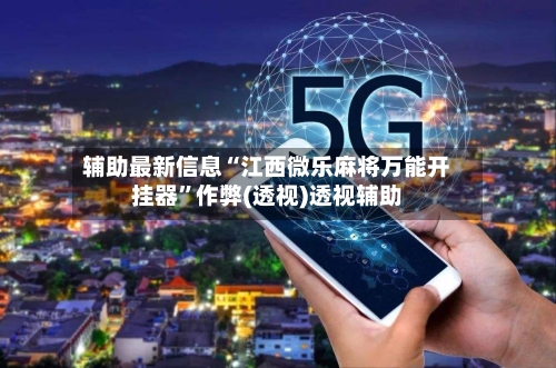 辅助最新信息“江西微乐麻将万能开挂器”作弊(透视)透视辅助