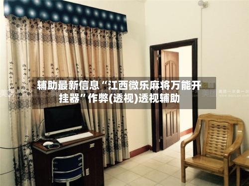 辅助最新信息“江西微乐麻将万能开挂器”作弊(透视)透视辅助-第2张图片