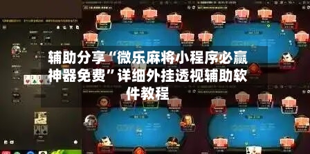 辅助分享“微乐麻将小程序必赢神器免费”详细外挂透视辅助软件教程