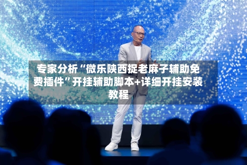 专家分析“微乐陕西捉老麻子辅助免费插件	”开挂辅助脚本+详细开挂安装教程-第3张图片