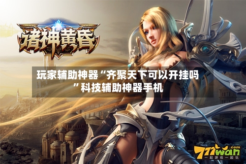 玩家辅助神器“齐聚天下可以开挂吗”科技辅助神器手机-第3张图片