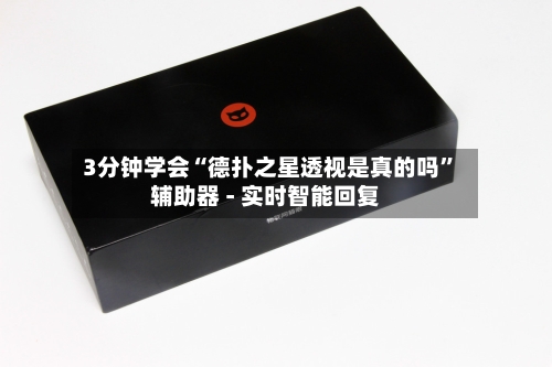 3分钟学会“德扑之星透视是真的吗”辅助器 - 实时智能回复