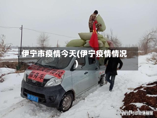 伊宁市疫情今天(伊宁疫情情况)-第2张图片