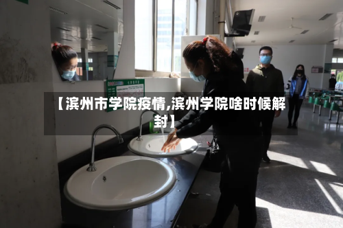 【滨州市学院疫情,滨州学院啥时候解封】