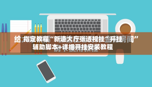 指定教程“新道大厅张透视挂”开挂辅助脚本+详细开挂安装教程-第2张图片