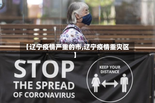 【辽宁疫情严重的市,辽宁疫情重灾区】