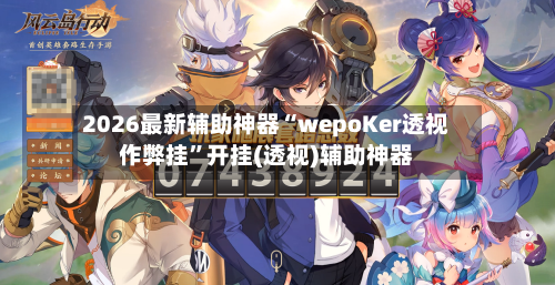 2026最新辅助神器“wepoKer透视作弊挂	”开挂(透视)辅助神器-第2张图片