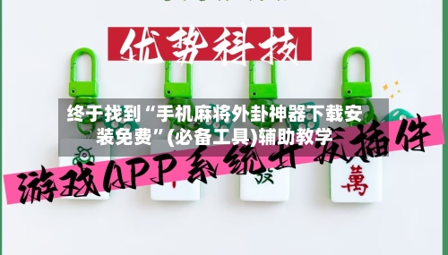 终于找到“手机麻将外卦神器下载安装免费	”(必备工具)辅助教学-第2张图片