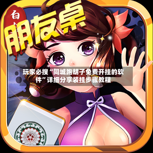 玩家必搜“同城跑胡子免费开挂的软件	”详细分享装挂步骤教程-第2张图片