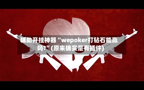 辅助开挂神器“wepoker打钻石能赢吗?”(原来确实是有插件) -第2张图片