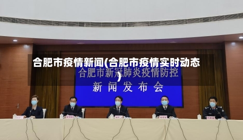 合肥市疫情新闻(合肥市疫情实时动态)