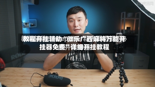 教程开挂辅助“微乐广西麻将万能开挂器免费”详细开挂教程-第3张图片