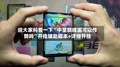 给大家科普一下“中至赣牌圈可以作弊吗	”开挂辅助脚本+详细开挂-第2张图片