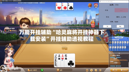 万能开挂辅助“哈灵麻将开挂神器下载安装	”开挂辅助透视教程-第2张图片