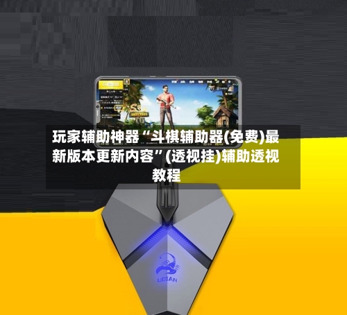 玩家辅助神器“斗棋辅助器(免费)最新版本更新内容”(透视挂)辅助透视教程-第3张图片