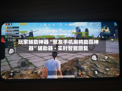 玩家辅助神器“聚友手机麻将助赢神器”辅助器 - 实时智能回复-第2张图片