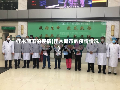 佳木斯市的疫情(佳木斯市的疫情情况)-第3张图片